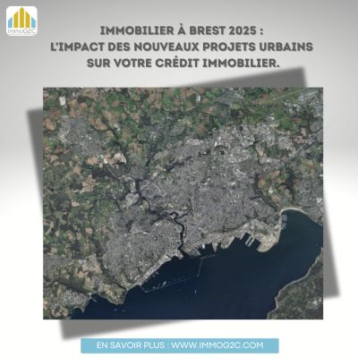 Immobilier à Brest 2025 : comment les nouveaux projets urbains influencent votre crédit immobilier (Analyse IMMOG2C)