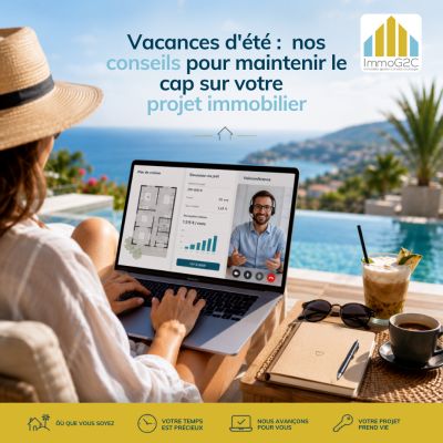 Vacances d'été : nos conseils pour maintenir le cap sur votre projet immobilier